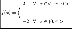 $f(x)=\left< \begin{array}{lll}
2 & \forall & x \in <-\pi ; 0> \\ \; \\ \; \\
-2 & \forall & x \in (0; \pi>
\end{array} \right. $