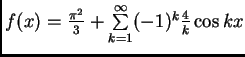 $
f(x)=\frac{\pi^2}{3}+\sum\limits_{k=1}^{\infty}(-1)^k\frac{4}{k}\cos{kx}$